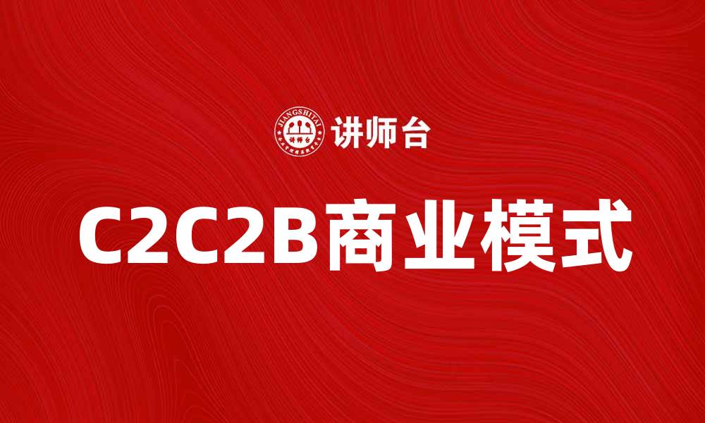 文章探索C2C2B模式的商业潜力与发展趋势的缩略图