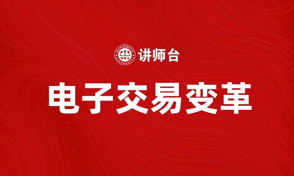 文章电子交易如何改变现代商业模式与消费习惯的缩略图