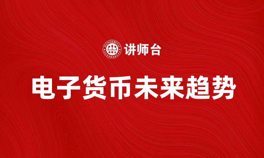 文章电子货币的未来：探索数字支付的新趋势的缩略图