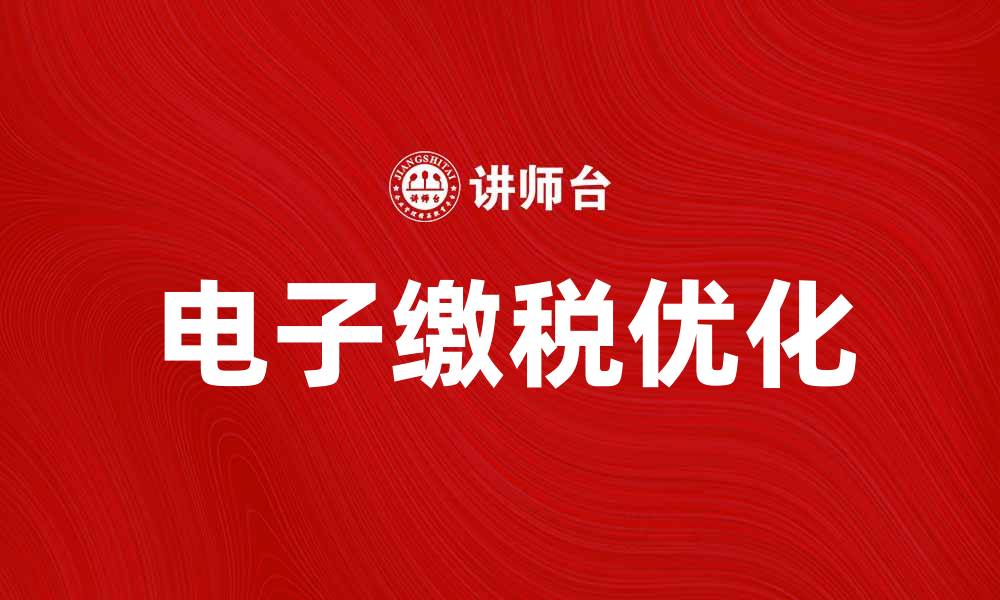 文章优化电子缴税流程，提高纳税效率和便利性的缩略图