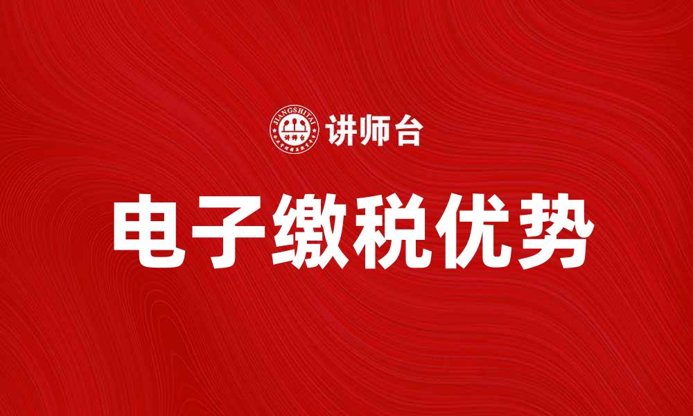 文章电子缴税的便捷流程与优势全解析的缩略图