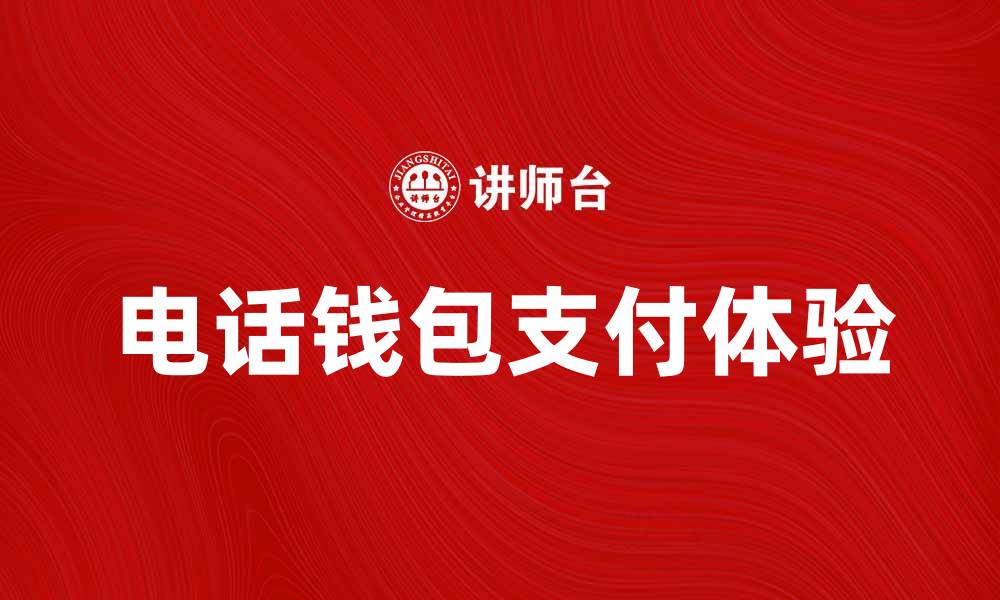 文章电话钱包：开启便捷支付新体验的缩略图