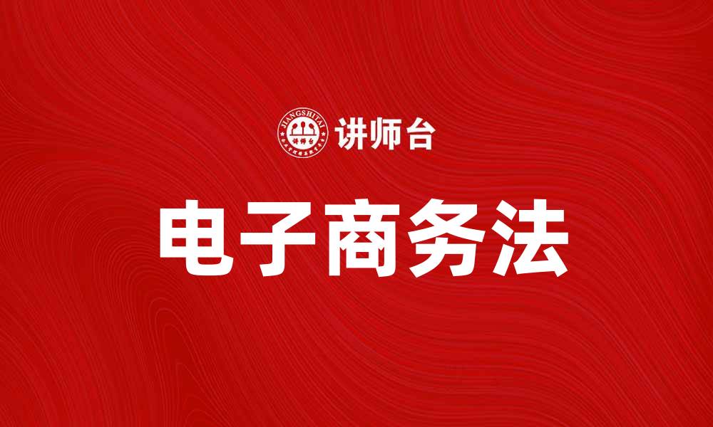 文章电子商务法：推动数字经济发展的重要保障的缩略图