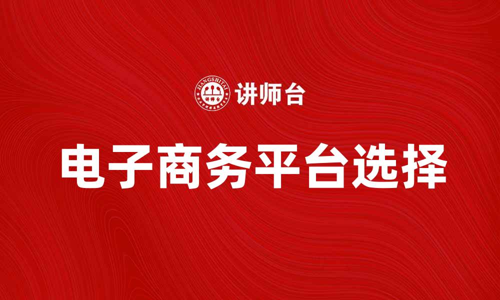 文章如何选择适合的电子商务平台提升销售额的缩略图