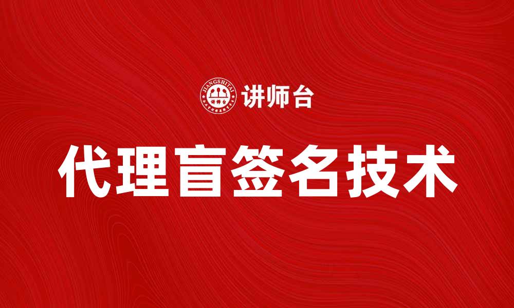 文章深度解析代理盲签名技术及应用前景的缩略图