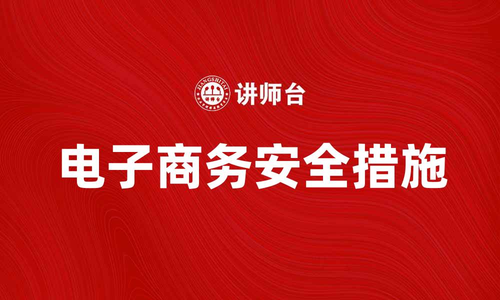 文章电子商务安全：保障消费者信任的关键措施的缩略图
