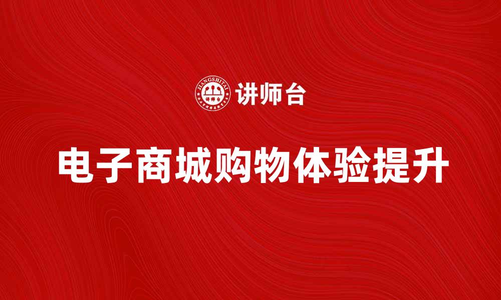 文章提升购物体验，揭秘电子商城的优势与选择技巧的缩略图