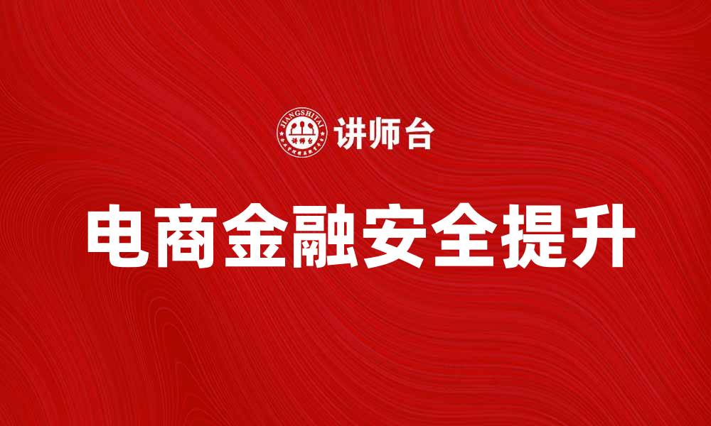 文章电商金融新趋势：如何提升在线交易安全性的缩略图