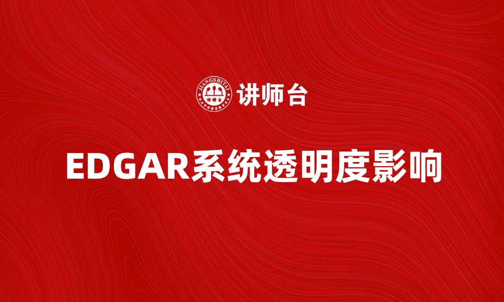 文章深入解析EDGAR系统对企业透明度的影响的缩略图