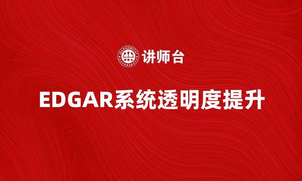 文章深入解析EDGAR系统对企业透明度的影响的缩略图