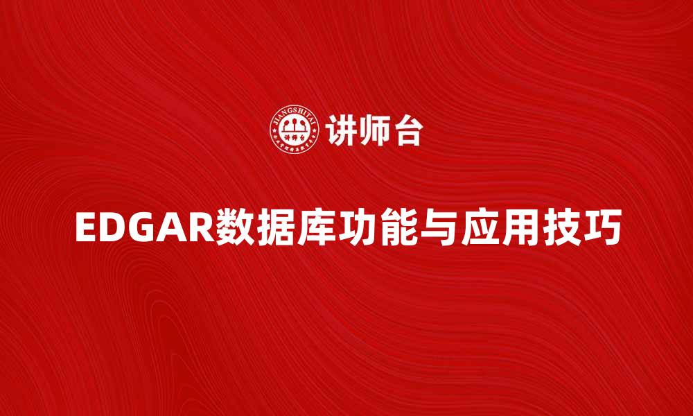 文章探索EDGAR数据库的强大功能与应用技巧的缩略图