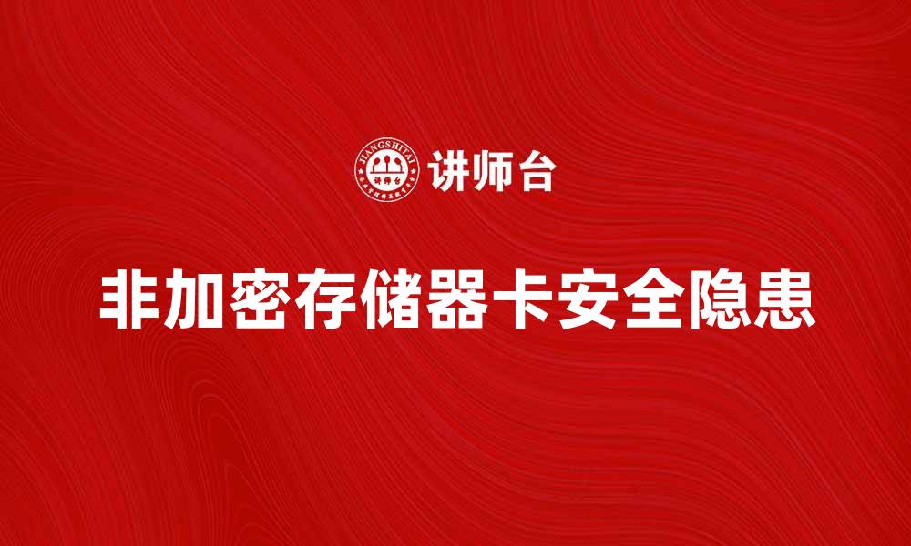 文章非加密存储器卡的安全隐患与使用建议的缩略图
