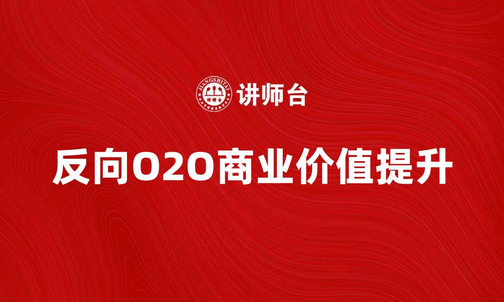 文章反向O2O时代：如何提升线上线下融合的商业价值的缩略图
