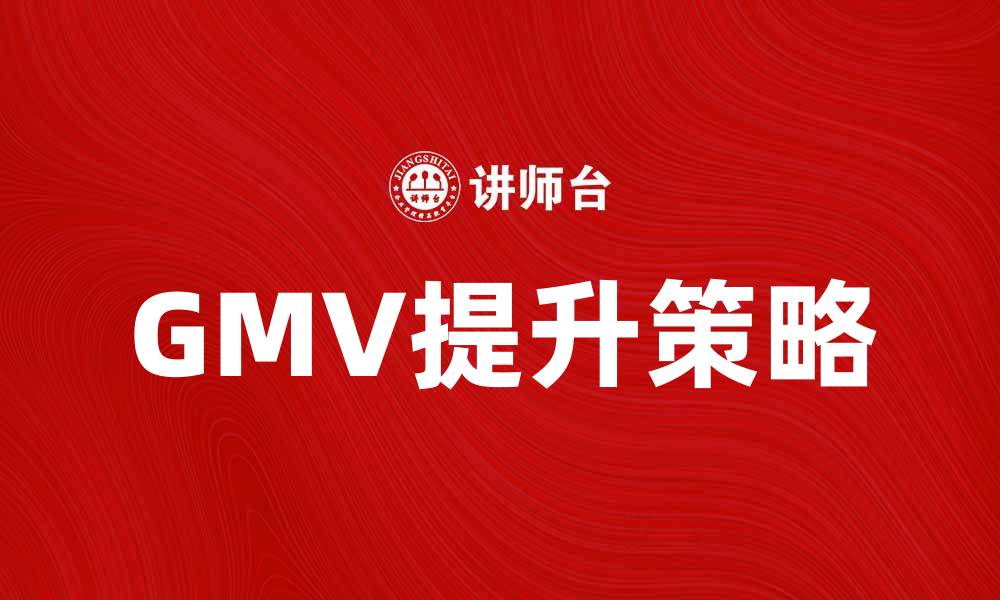 文章GMV在电商中的重要性与提升策略分析的缩略图
