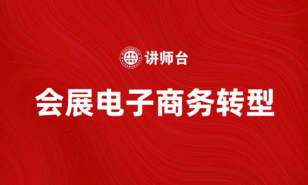 文章会展电子商务助力行业转型与发展的缩略图