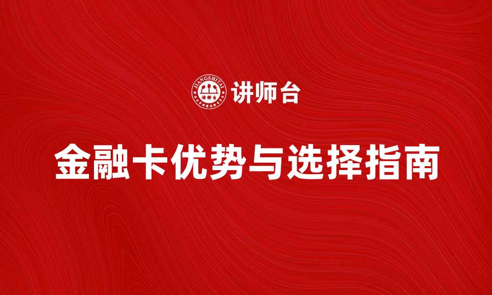 文章金融卡的优势与选择指南，助你轻松理财的缩略图
