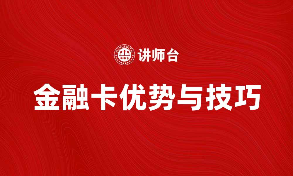 文章金融卡的优势与使用技巧全解析的缩略图
