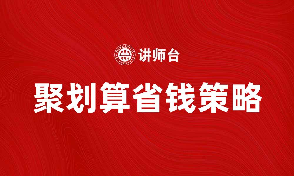 文章聚划算省钱攻略：让你轻松享受购物乐趣的缩略图