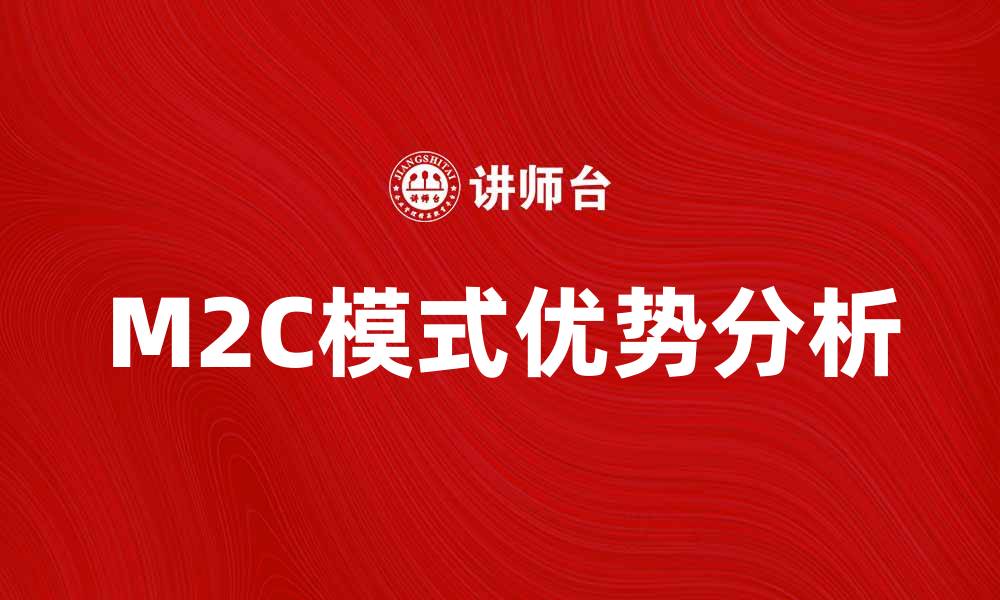 文章深入解析M2C模式在现代商业中的应用与优势的缩略图