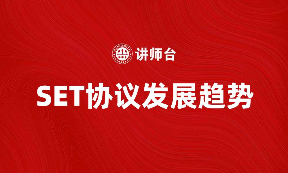 文章深入解析SET协议的应用与发展趋势的缩略图