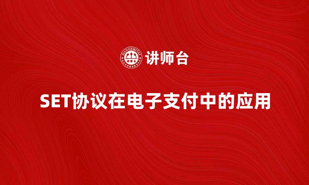 文章深入解析SET协议及其在电子支付中的应用的缩略图