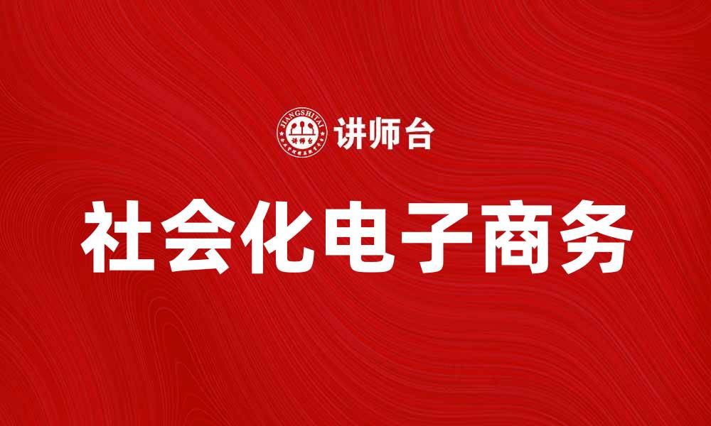 文章社会化电子商务：引领未来购物新趋势的缩略图