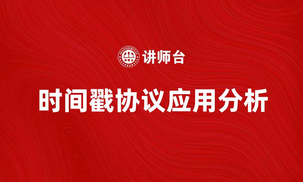 文章深入解析时间戳协议的原理与应用场景的缩略图