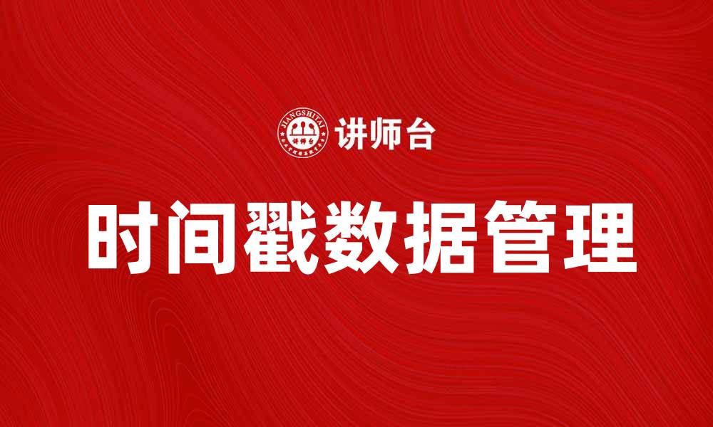文章如何利用时间戳提升数据管理效率与准确性的缩略图