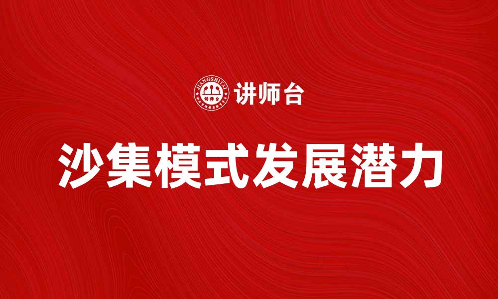 文章探讨沙集模式的成功经验与未来发展潜力的缩略图