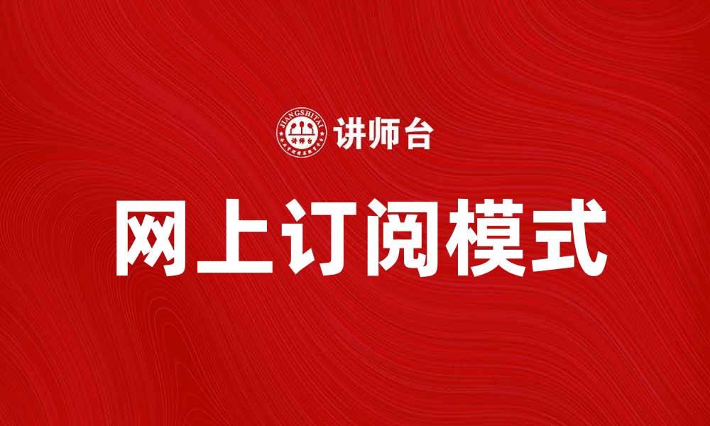文章探索网上订阅模式的优势与未来发展趋势的缩略图
