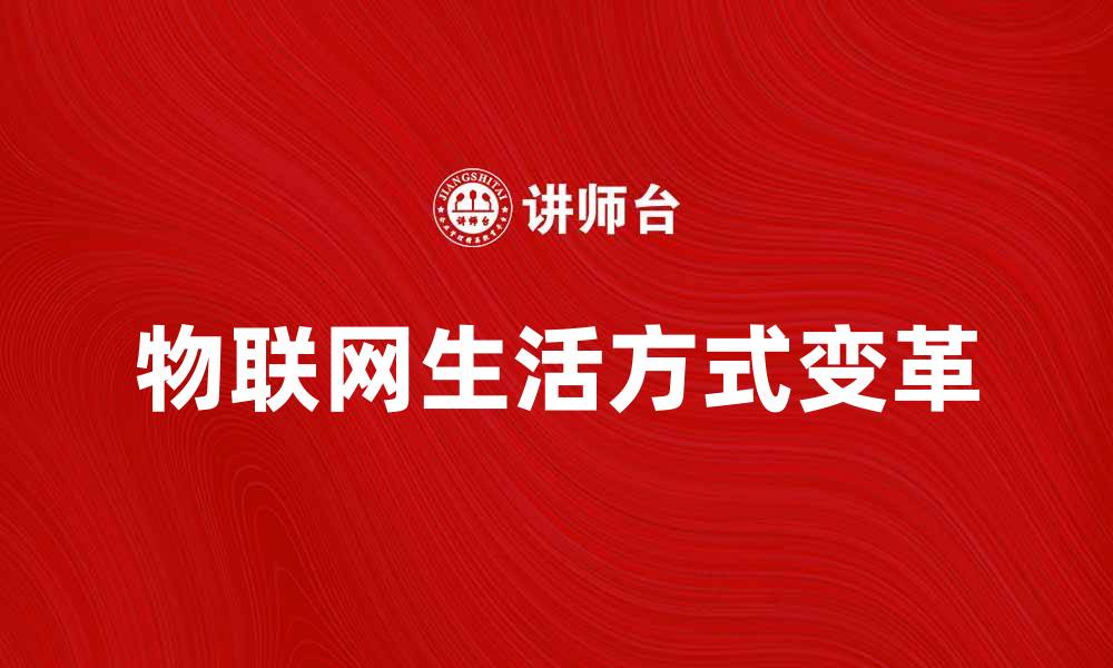 文章物联网如何改变我们的生活方式与未来发展趋势的缩略图