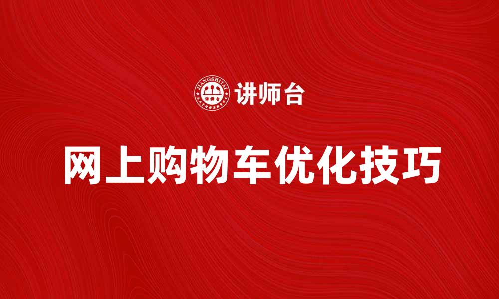 文章提升网购体验，选择合适的网上购物车技巧的缩略图