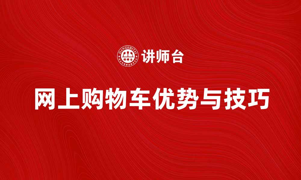文章提升你的购物体验：探索网上购物车的优势与技巧的缩略图