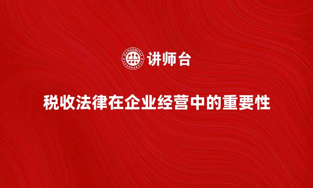 文章税收法律在企业经营中的重要性分析的缩略图