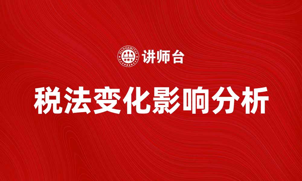 文章深入解析税法的最新变化与影响的缩略图