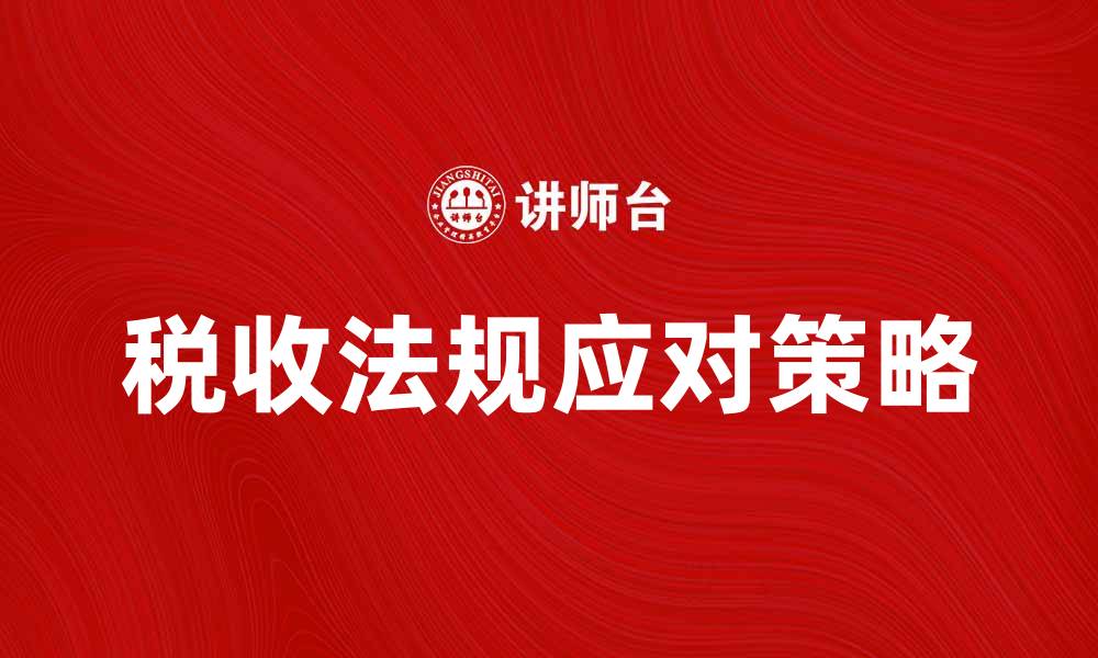 文章税收法规解析：企业如何有效应对新政策变化的缩略图