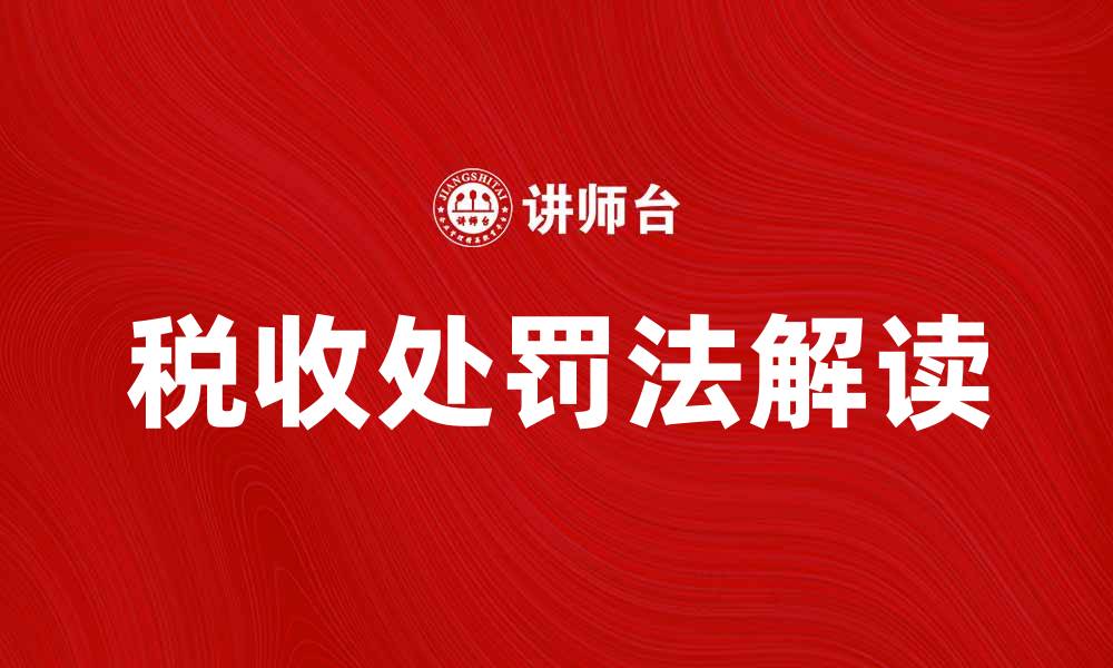 文章税收处罚法解读：如何合法避税与合规经营的缩略图