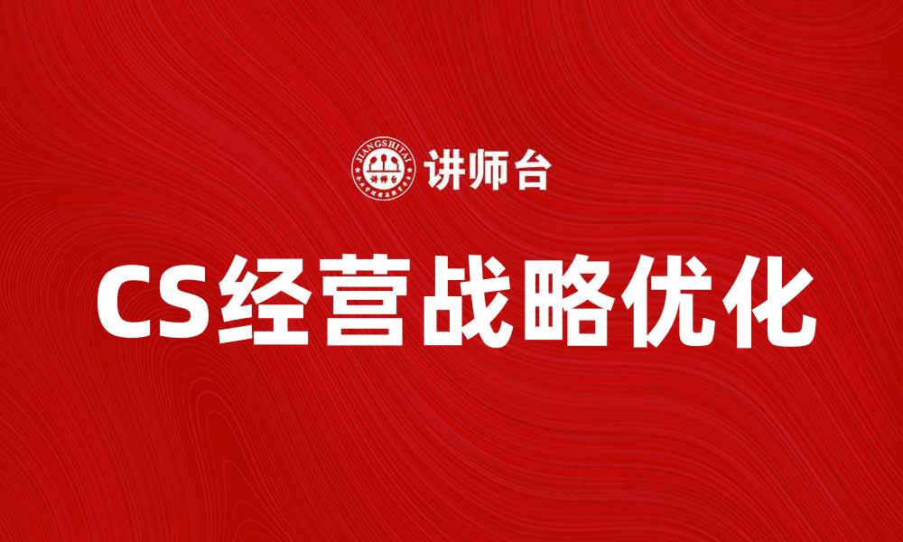 文章优化企业发展路径的CS经营战略解析的缩略图