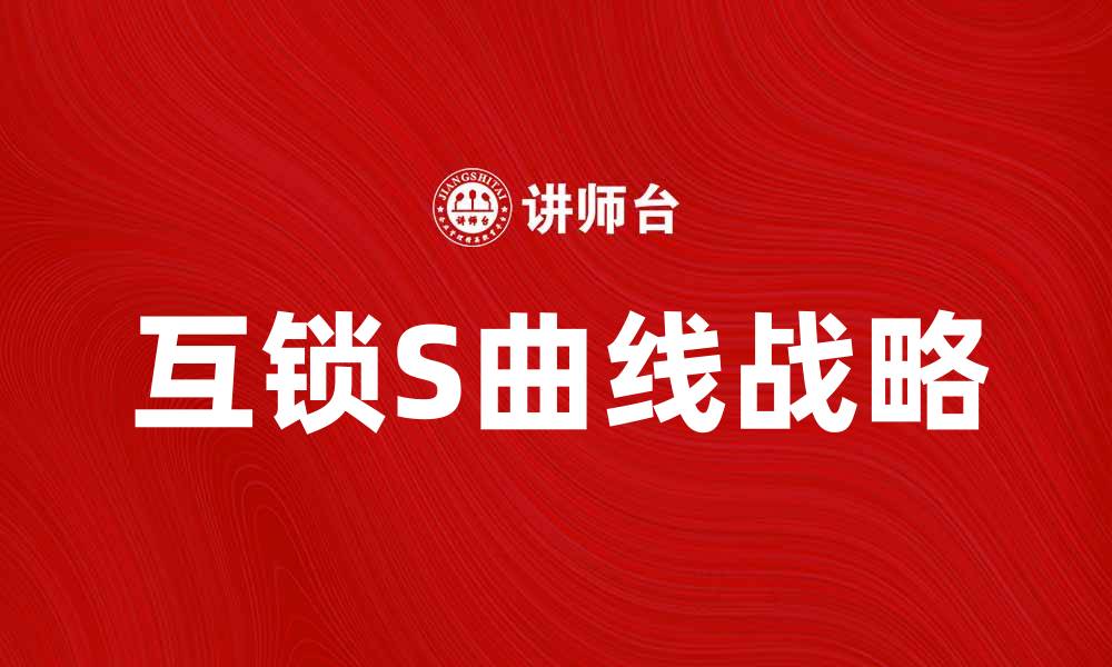 文章互锁S曲线战略：助力企业实现创新与成长的缩略图