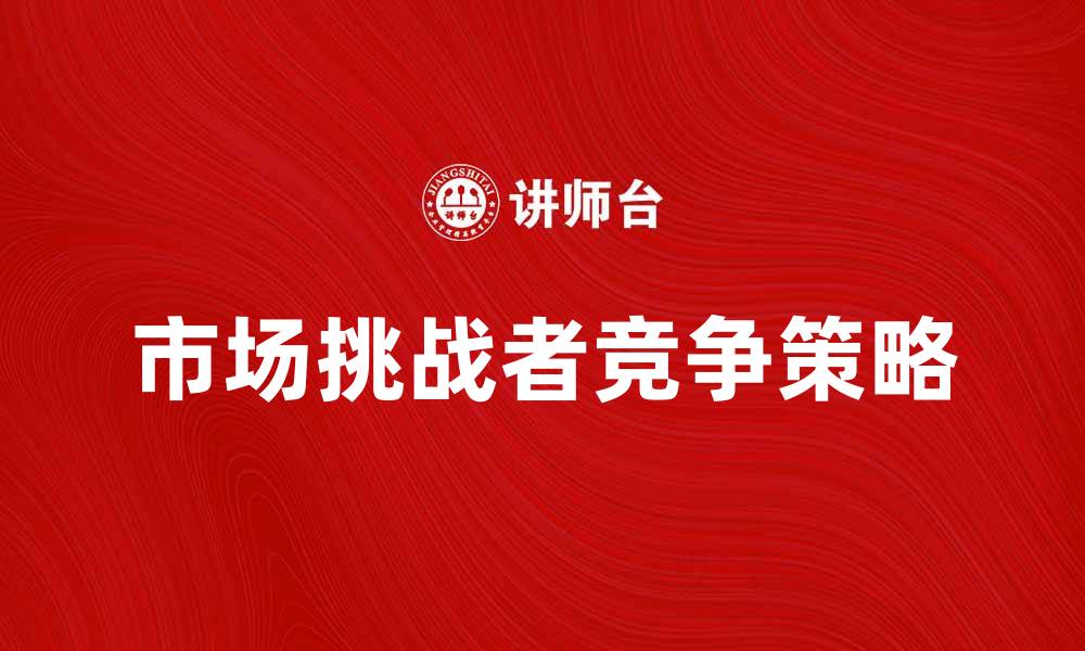 文章市场挑战者如何在竞争中脱颖而出的缩略图