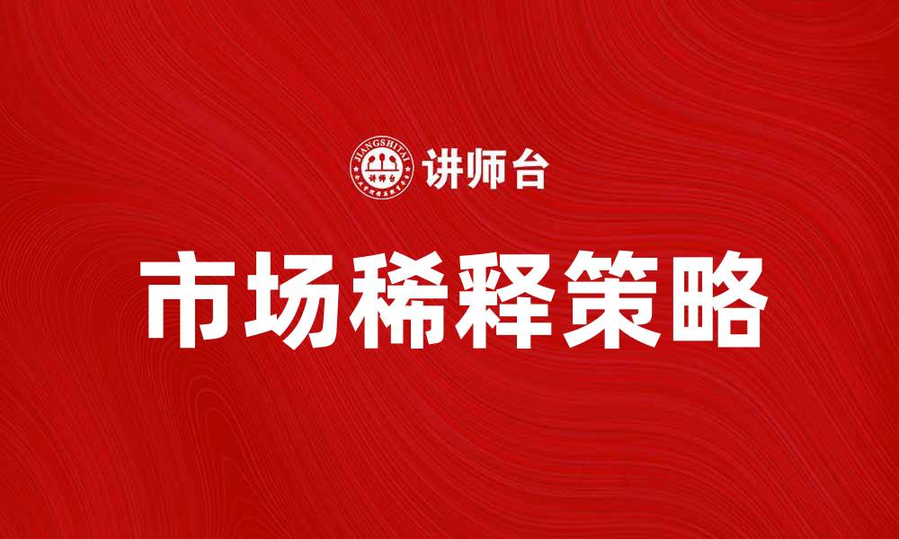 文章市场稀释策略：如何有效提升品牌价值与竞争力的缩略图