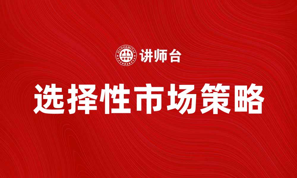 文章选择性市场策略：提升品牌竞争力的关键方法的缩略图