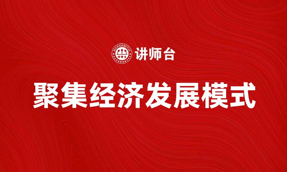 文章聚集经济助力城市发展新模式探索与实践的缩略图