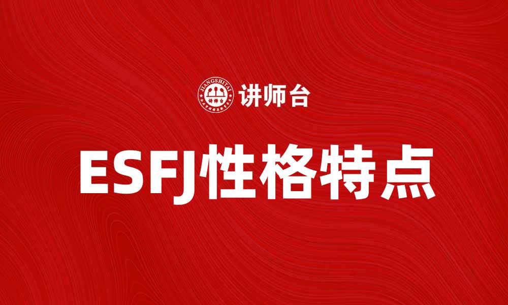 文章ESFJ性格特点解析：如何与ESFJ建立良好关系的缩略图