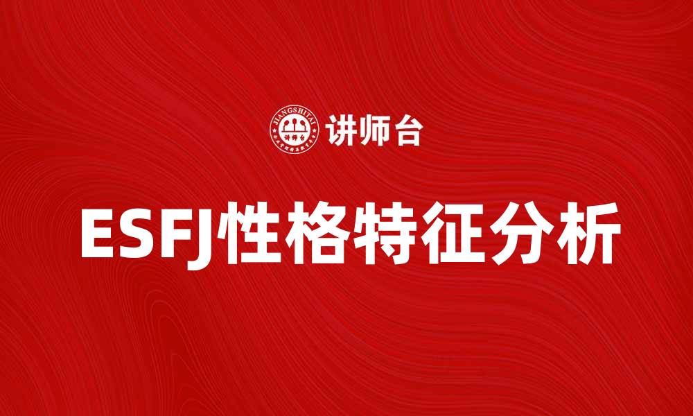 文章ESFJ性格分析：了解你的社交魅力与人际关系技巧的缩略图