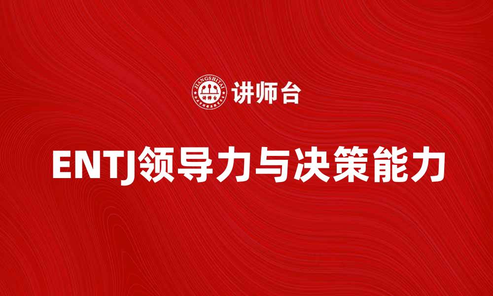 文章ENTJ性格解析：领导力与决策能力的完美结合的缩略图