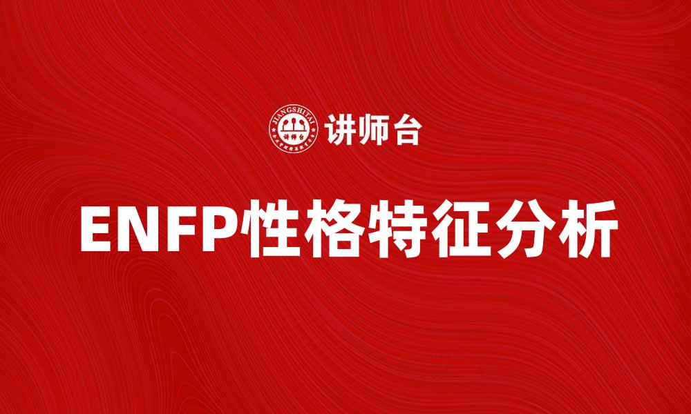 文章探索ENFP性格的魅力与特征解析的缩略图