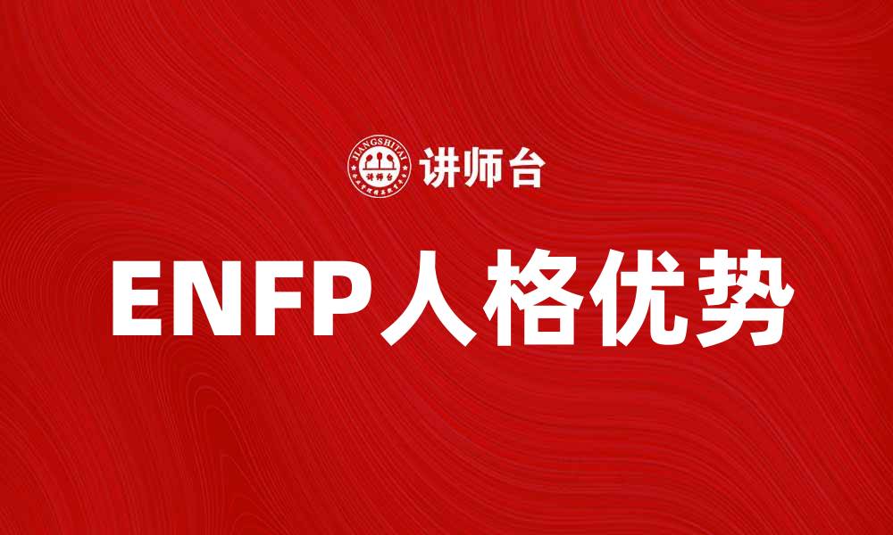 文章探索ENFP人格类型的独特魅力与优势的缩略图
