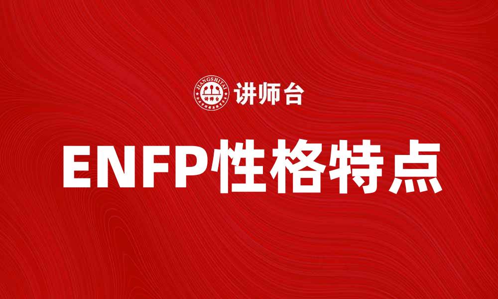 文章ENFP性格特点解析：探索你的内心世界与潜力的缩略图