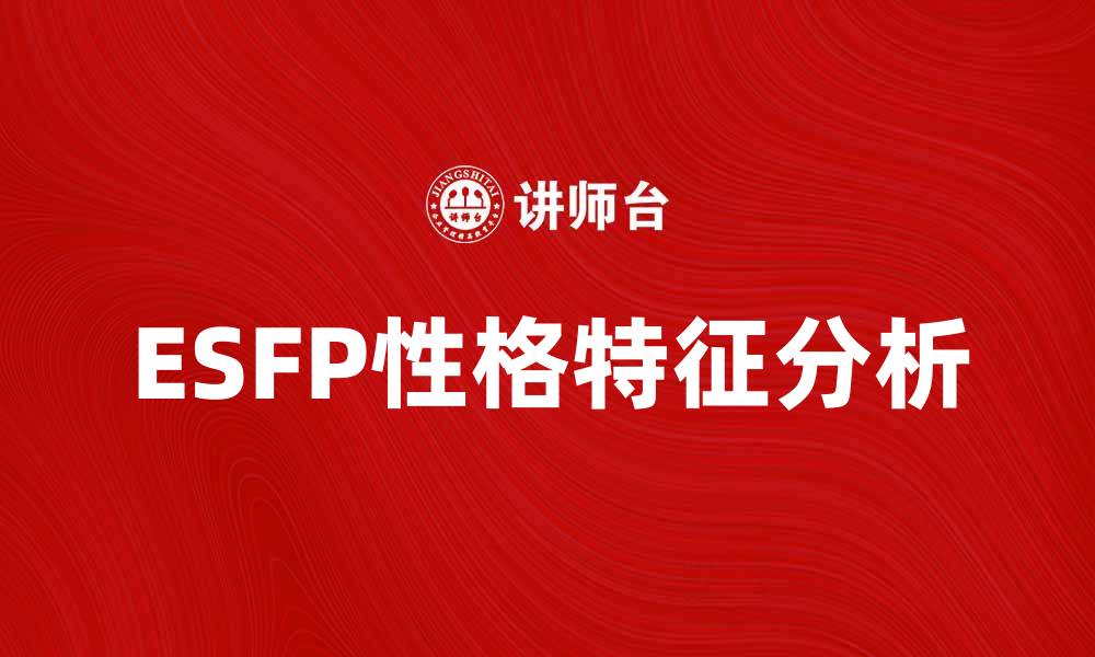 文章ESFP性格分析：探索活力四射的社交达人特质的缩略图
